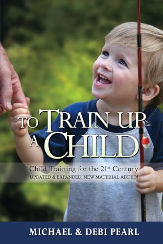To Train Up a Child: Turning the hearts of the fathers to their children By Michael Pearl
